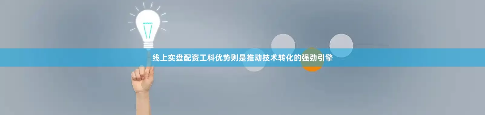 线上实盘配资工科优势则是推动技术转化的强劲引擎