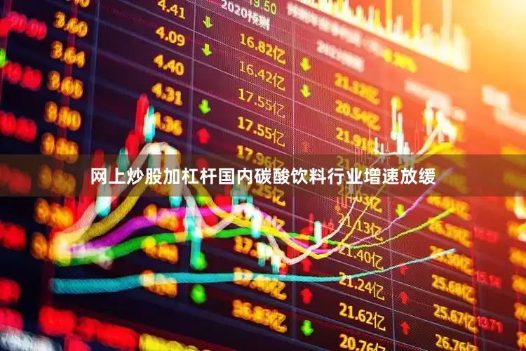 网上炒股加杠杆国内碳酸饮料行业增速放缓