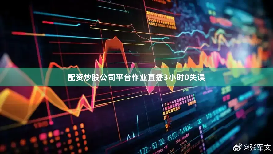 配资炒股公司平台作业直播3小时0失误