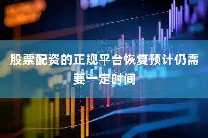 股票配资的正规平台恢复预计仍需要一定时间