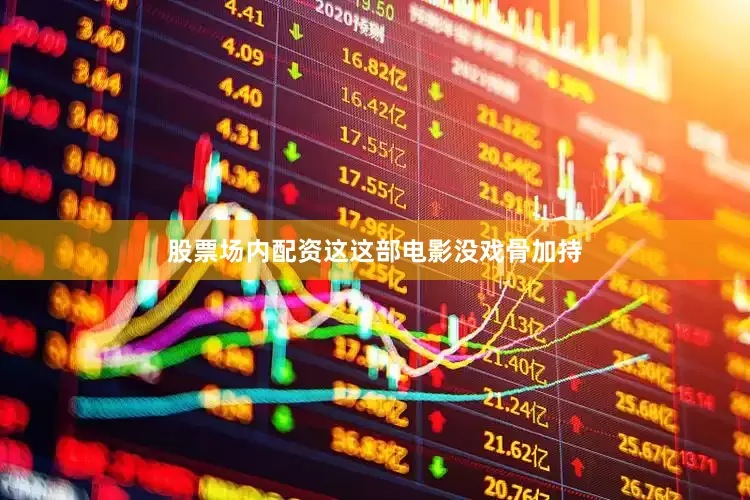 股票场内配资这这部电影没戏骨加持