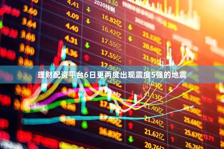理财配资平台6日更两度出现震度5强的地震