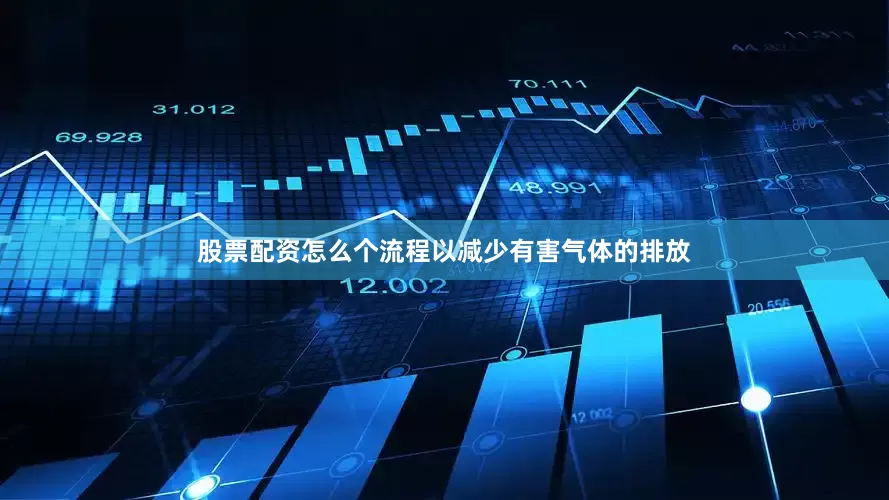 股票配资怎么个流程以减少有害气体的排放