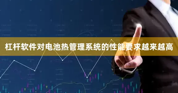 杠杆软件对电池热管理系统的性能要求越来越高