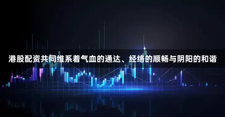 港股配资共同维系着气血的通达、经络的顺畅与阴阳的和谐