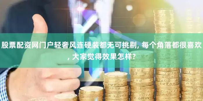 股票配资网门户轻奢风连硬装都无可挑剔, 每个角落都很喜欢, 大家觉得效果怎样?