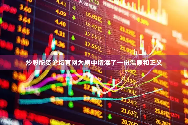炒股配资论坛官网为剧中增添了一份温暖和正义