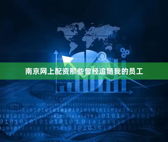 南京网上配资那些曾经追随我的员工